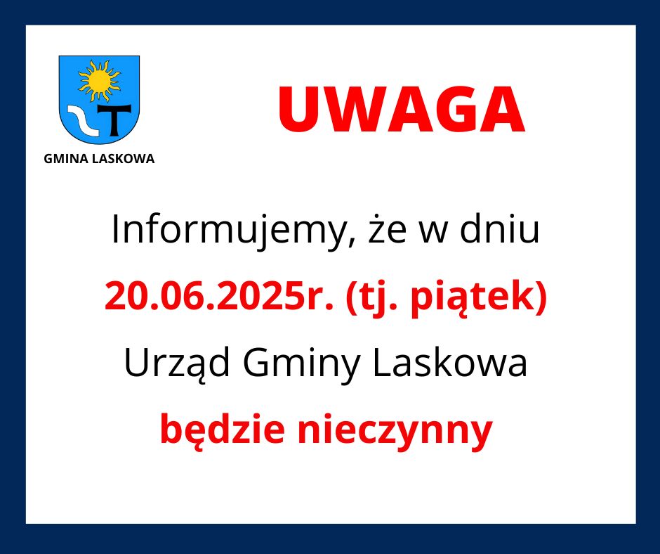 W dniu 20.06.2025r. Urząd Gminy Laskowa nieczynny